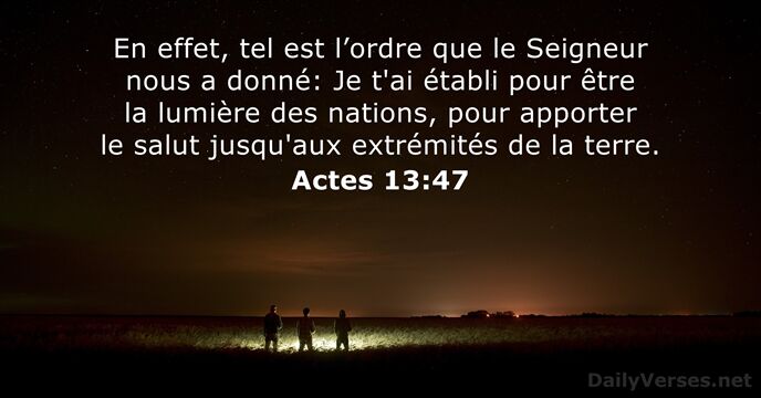 En effet, tel est l’ordre que le Seigneur nous a donné: Je… Actes 13:47