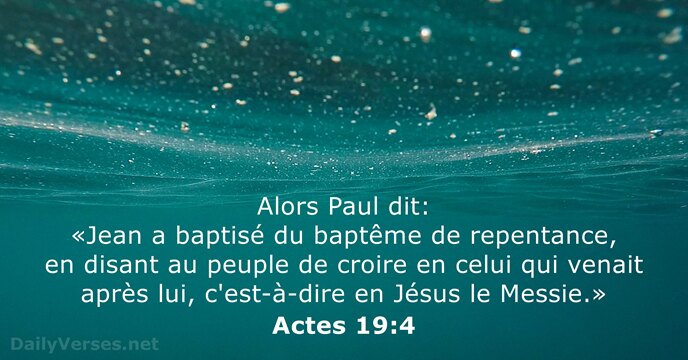 Alors Paul dit: «Jean a baptisé du baptême de repentance, en disant… Actes 19:4