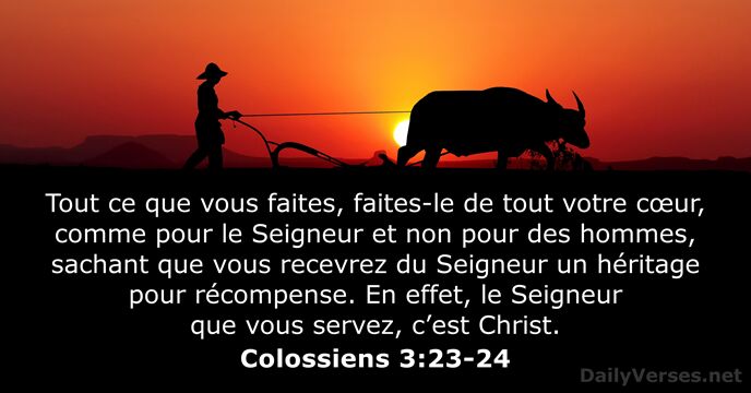 Tout ce que vous faites, faites-le de tout votre cœur, comme pour… Colossiens 3:23-24