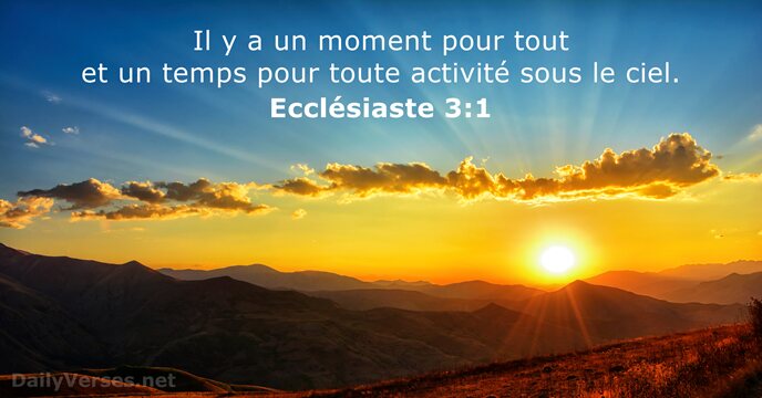 Il y a un moment pour tout et un temps pour toute… Ecclésiaste 3:1