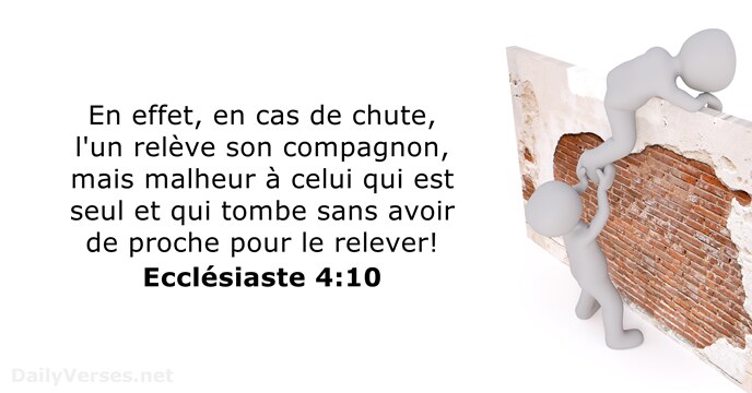 En effet, en cas de chute, l'un relève son compagnon, mais malheur… Ecclésiaste 4:10