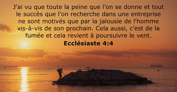 J'ai vu que toute la peine que l’on se donne et tout… Ecclésiaste 4:4