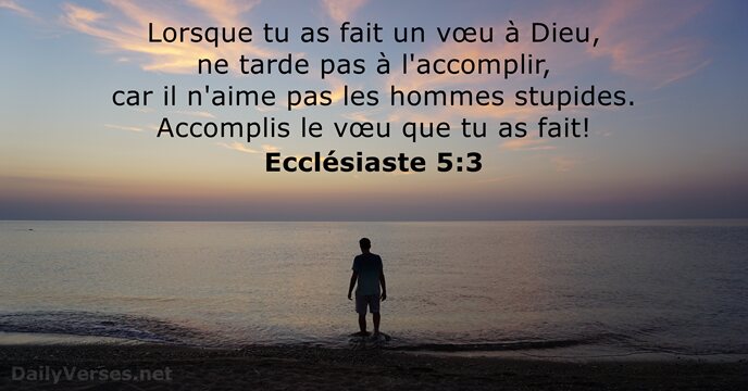 Lorsque tu as fait un vœu à Dieu, ne tarde pas à… Ecclésiaste 5:3