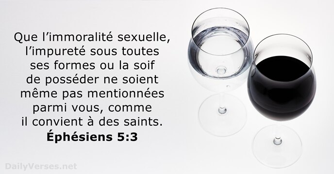 Que l’immoralité sexuelle, l’impureté sous toutes ses formes ou la soif de… Éphésiens 5:3