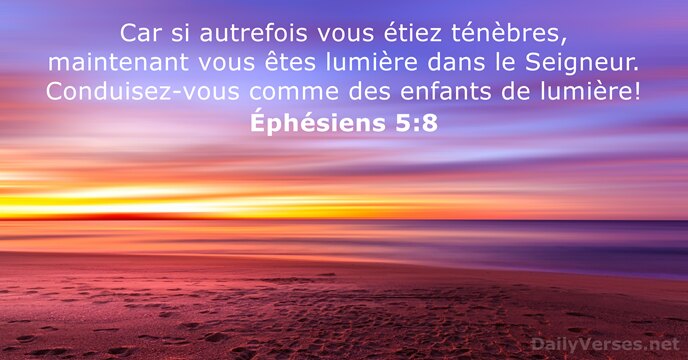 Car si autrefois vous étiez ténèbres, maintenant vous êtes lumière dans le… Éphésiens 5:8