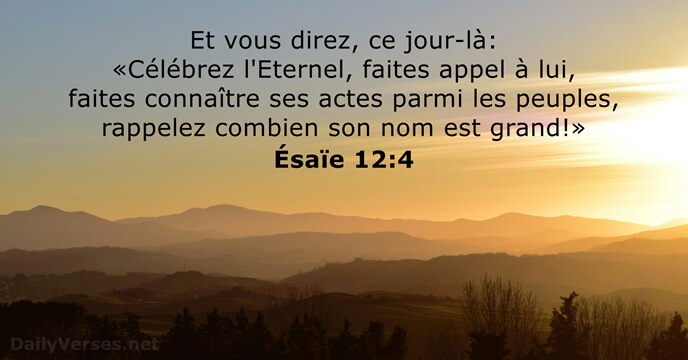 Et vous direz, ce jour-là: «Célébrez l'Eternel, faites appel à lui, faites… Ésaïe 12:4