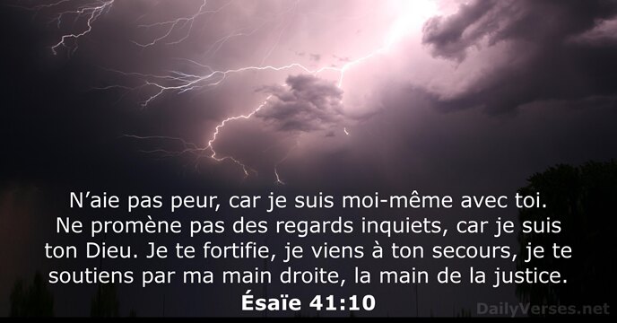 N’aie pas peur, car je suis moi-même avec toi. Ne promène pas… Ésaïe 41:10