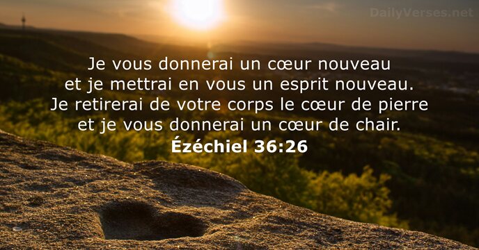 Je vous donnerai un cœur nouveau et je mettrai en vous un… Ézéchiel 36:26