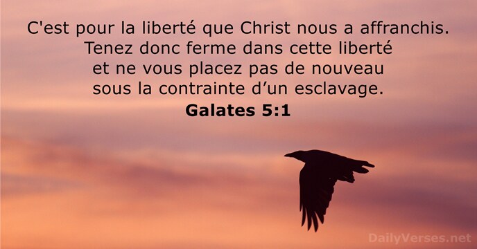 C'est pour la liberté que Christ nous a affranchis. Tenez donc ferme… Galates 5:1