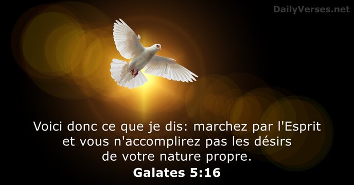 Voici donc ce que je dis: marchez par l'Esprit et vous n'accomplirez… Galates 5:16