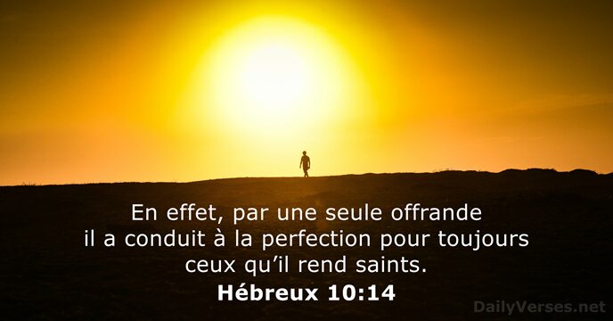 En effet, par une seule offrande il a conduit à la perfection… Hébreux 10:14