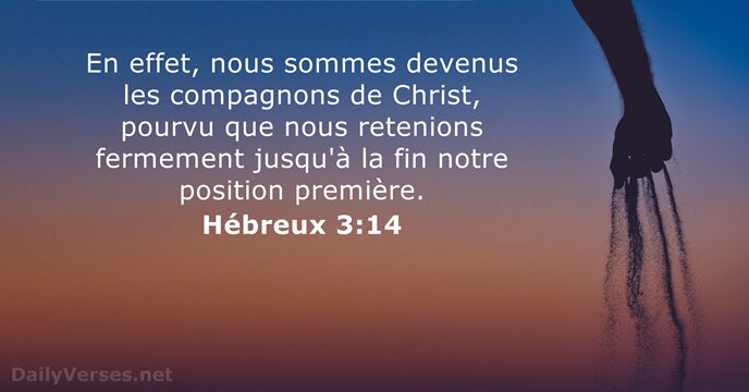 En effet, nous sommes devenus les compagnons de Christ, pourvu que nous… Hébreux 3:14