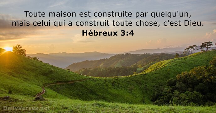 Toute maison est construite par quelqu'un, mais celui qui a construit toute… Hébreux 3:4