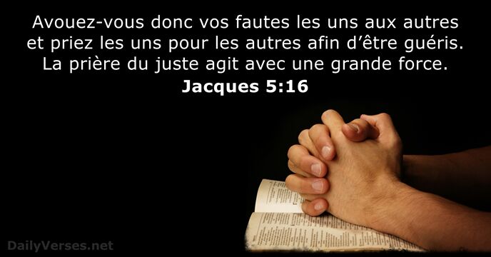 Avouez-vous donc vos fautes les uns aux autres et priez les uns… Jacques 5:16