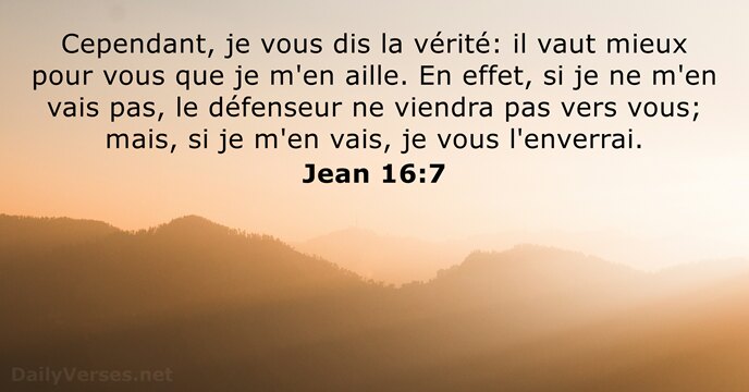Cependant, je vous dis la vérité: il vaut mieux pour vous que… Jean 16:7