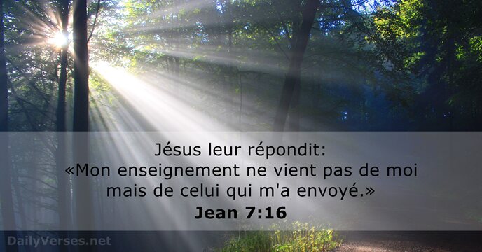 Jésus leur répondit: «Mon enseignement ne vient pas de moi mais de… Jean 7:16