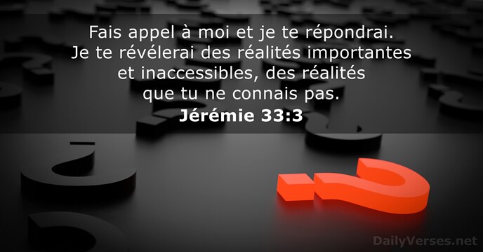 Fais appel à moi et je te répondrai. Je te révélerai des… Jérémie 33:3