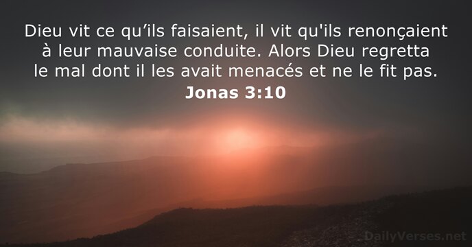 Dieu vit ce qu’ils faisaient, il vit qu'ils renonçaient à leur mauvaise… Jonas 3:10