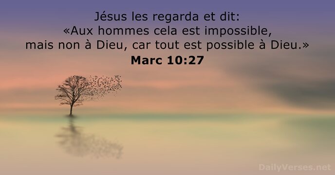 Jésus les regarda et dit: «Aux hommes cela est impossible, mais non… Marc 10:27