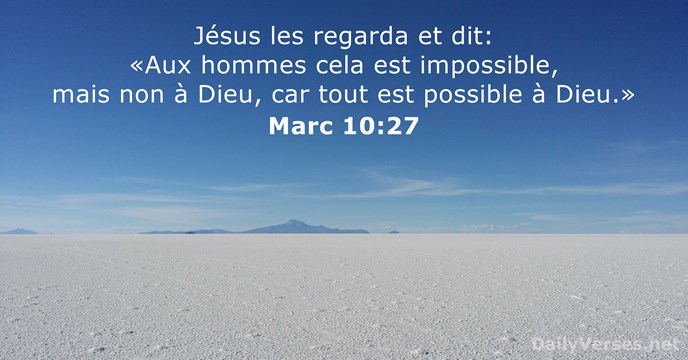 Jésus les regarda et dit: «Aux hommes cela est impossible, mais non… Marc 10:27