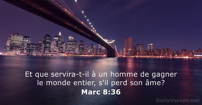 Et que servira-t-il à un homme de gagner le monde entier, s'il… Marc 8:36