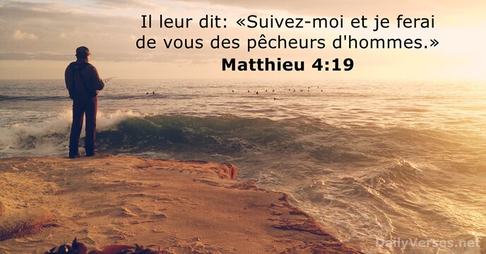 Il leur dit: «Suivez-moi et je ferai de vous des pêcheurs d'hommes.» Matthieu 4:19