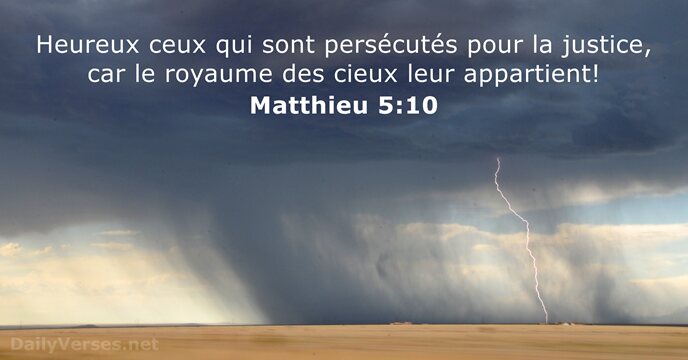 Heureux ceux qui sont persécutés pour la justice, car le royaume des… Matthieu 5:10