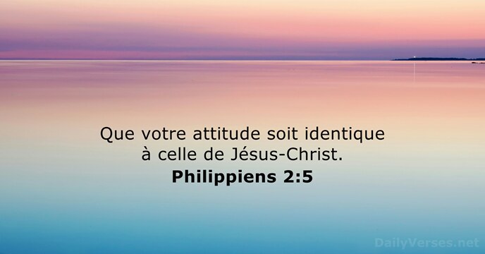 Que votre attitude soit identique à celle de Jésus-Christ. Philippiens 2:5