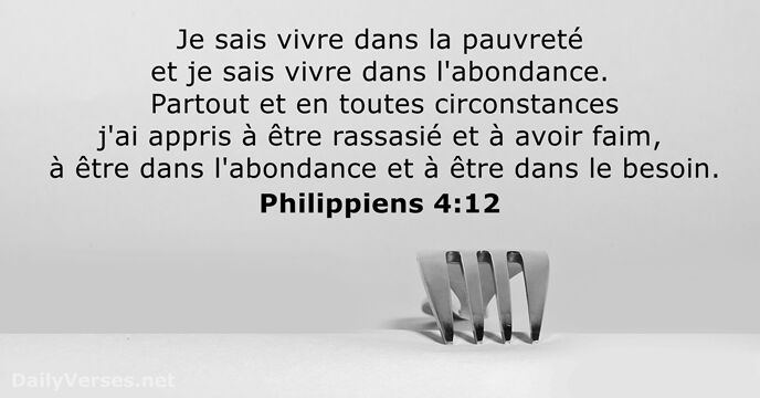 Je sais vivre dans la pauvreté et je sais vivre dans l'abondance… Philippiens 4:12