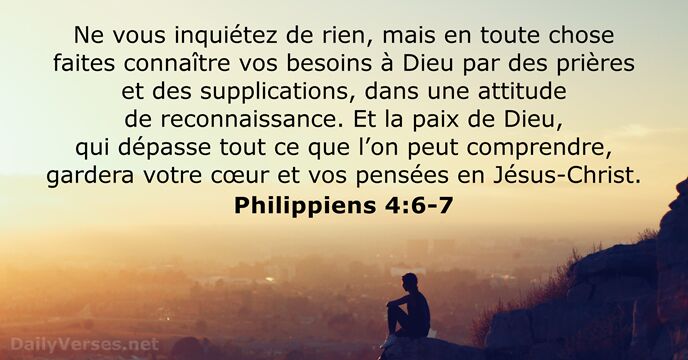 Ne vous inquiétez de rien, mais en toute chose faites connaître vos… Philippiens 4:6-7