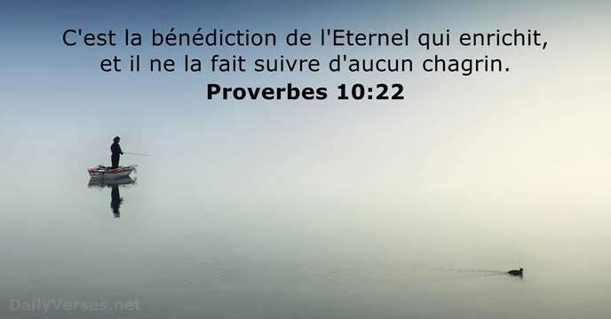 C'est la bénédiction de l'Eternel qui enrichit, et il ne la fait… Proverbes 10:22