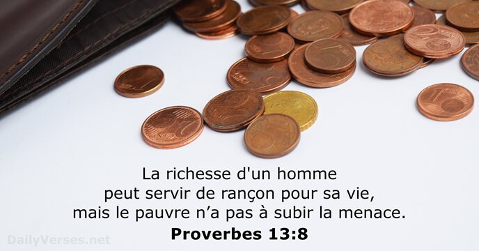 La richesse d'un homme peut servir de rançon pour sa vie, mais… Proverbes 13:8