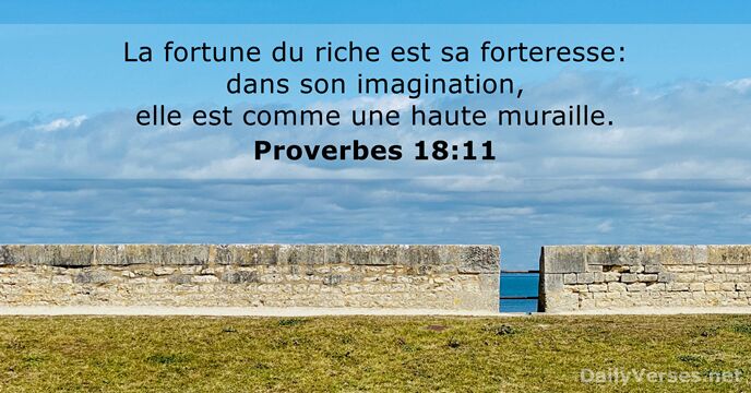 La fortune du riche est sa forteresse: dans son imagination, elle est… Proverbes 18:11