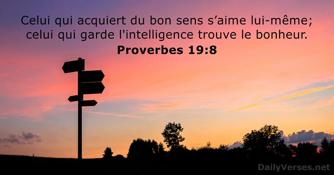 Celui qui acquiert du bon sens s’aime lui-même; celui qui garde l'intelligence… Proverbes 19:8