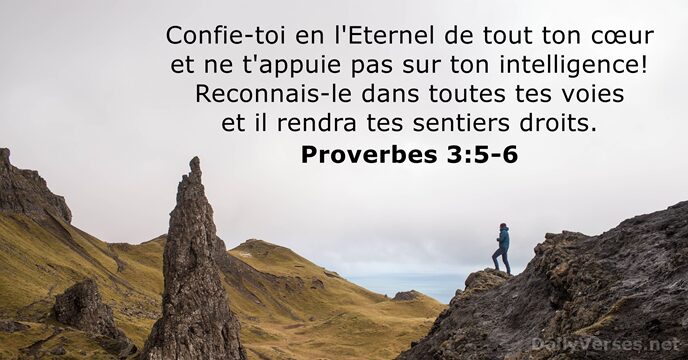 Confie-toi en l'Eternel de tout ton cœur et ne t'appuie pas sur… Proverbes 3:5-6