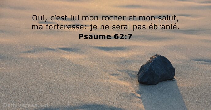 Oui, c’est lui mon rocher et mon salut, ma forteresse: je ne… Psaume 62:7