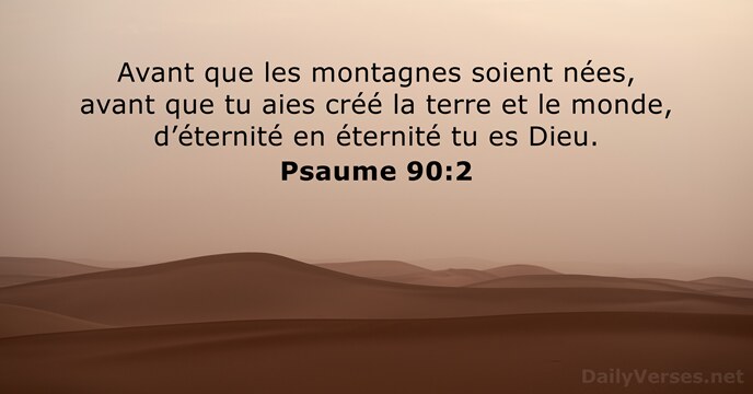 Avant que les montagnes soient nées, avant que tu aies créé la… Psaume 90:2