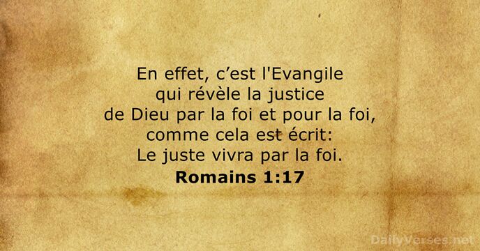 En effet, c’est l'Evangile qui révèle la justice de Dieu par la… Romains 1:17