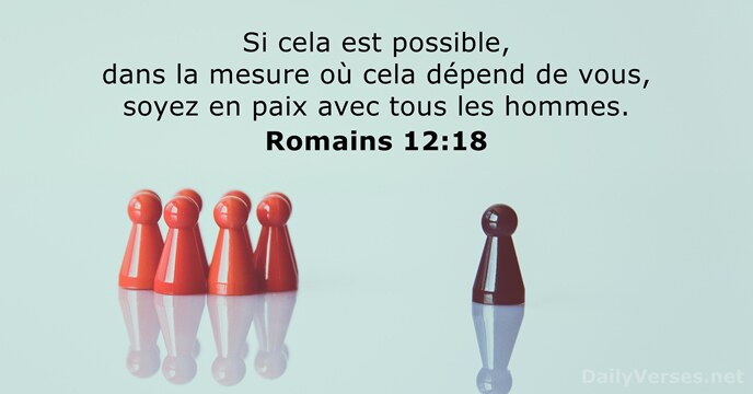 Si cela est possible, dans la mesure où cela dépend de vous… Romains 12:18
