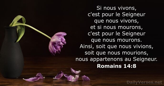 Si nous vivons, c'est pour le Seigneur que nous vivons, et si… Romains 14:8