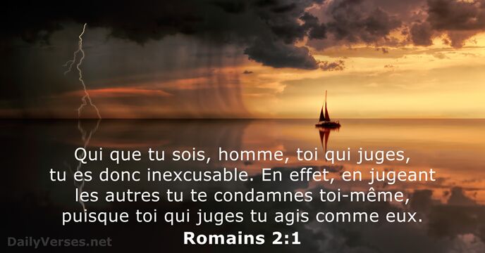 Qui que tu sois, homme, toi qui juges, tu es donc inexcusable… Romains 2:1