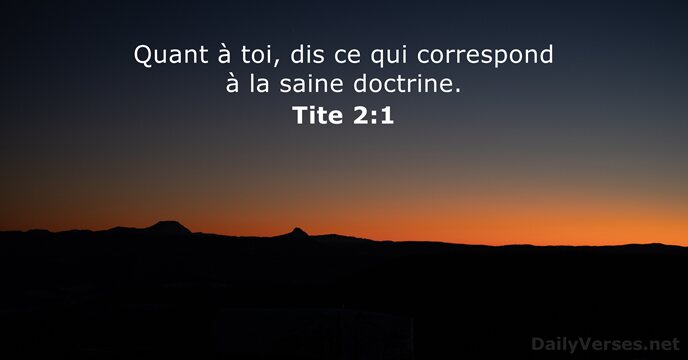 Quant à toi, dis ce qui correspond à la saine doctrine. Tite 2:1