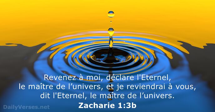 Revenez à moi, déclare l'Eternel, le maître de l’univers, et je reviendrai… Zacharie 1:3b