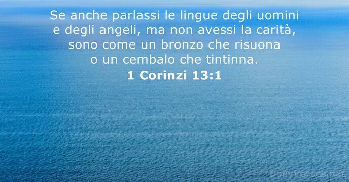 Se anche parlassi le lingue degli uomini e degli angeli, ma non… 1 Corinzi 13:1