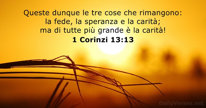 Queste dunque le tre cose che rimangono: la fede, la speranza e… 1 Corinzi 13:13