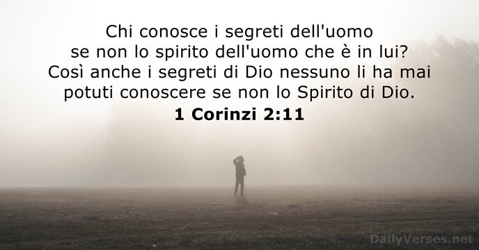Chi conosce i segreti dell'uomo se non lo spirito dell'uomo che è… 1 Corinzi 2:11