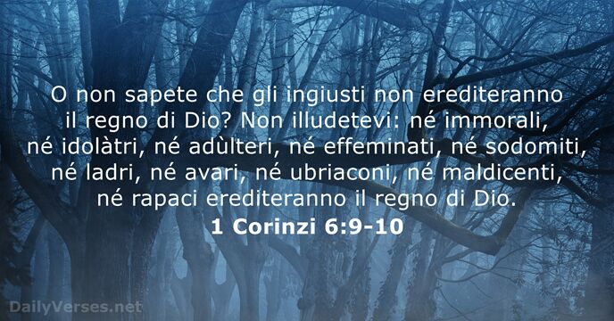 O non sapete che gli ingiusti non erediteranno il regno di Dio… 1 Corinzi 6:9-10