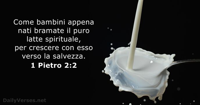 Come bambini appena nati bramate il puro latte spirituale, per crescere con… 1 Pietro 2:2