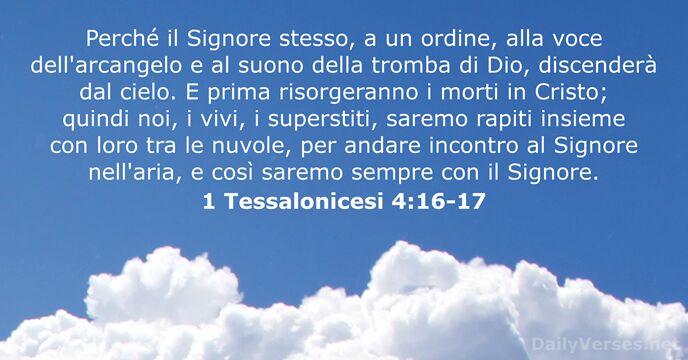 Perché il Signore stesso, a un ordine, alla voce dell'arcangelo e al… 1 Tessalonicesi 4:16-17