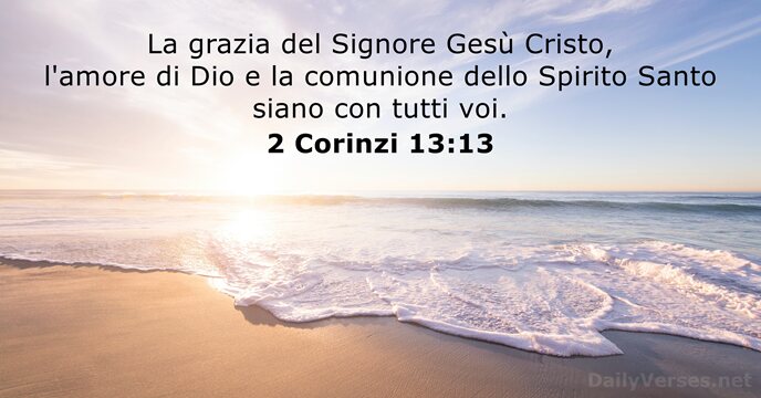 La grazia del Signore Gesù Cristo, l'amore di Dio e la comunione… 2 Corinzi 13:13
